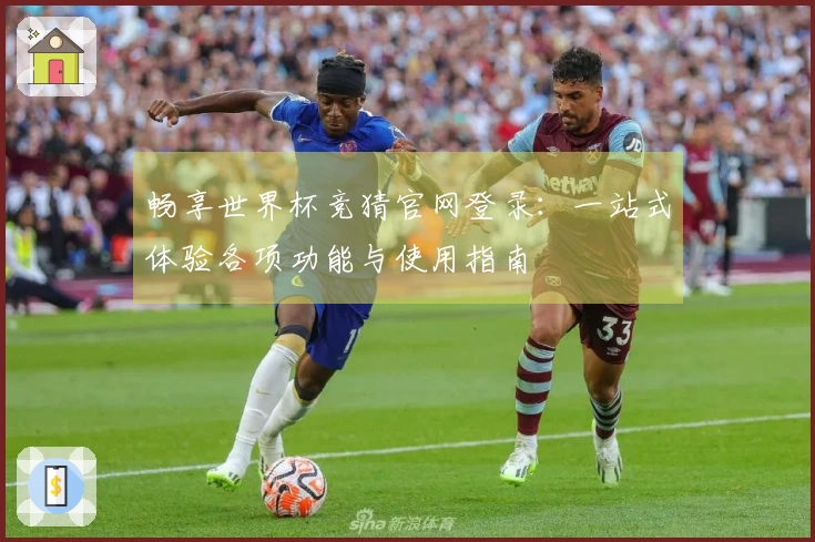 畅享世界杯竞猜官网登录：一站式体验各项功能与使用指南