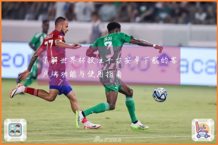 了解世界杯投注平台安卓下载的客户端功能与使用指南