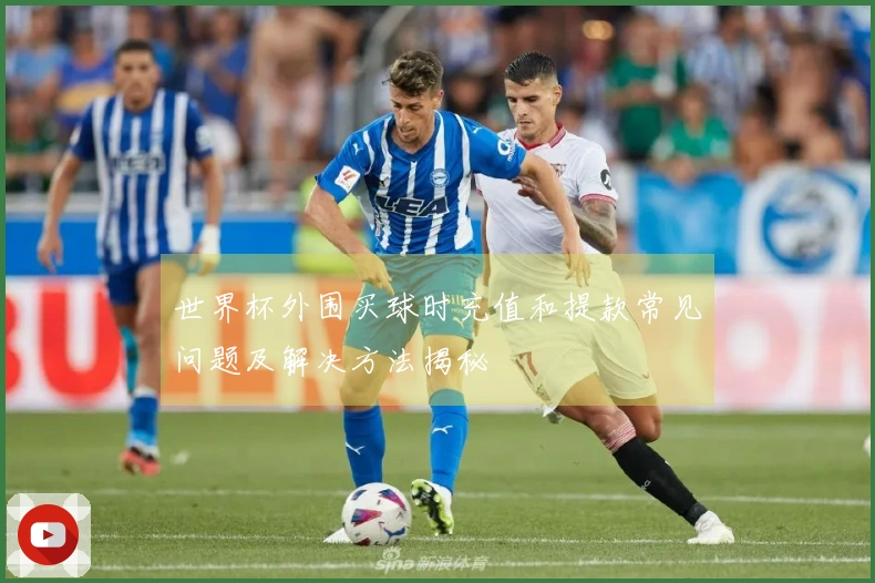 世界杯外围买球时充值和提款常见问题及解决方法揭秘