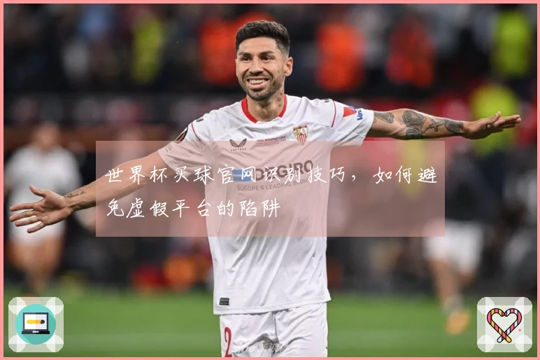 世界杯买球官网识别技巧,如何避免虚假平台的陷阱