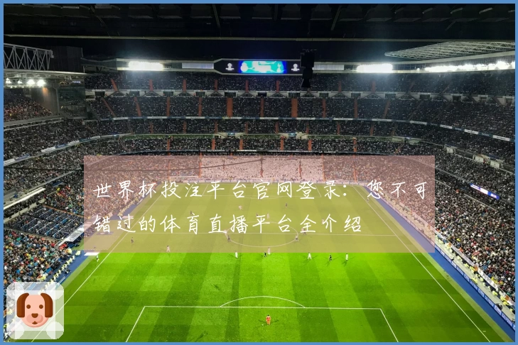 世界杯投注平台官网登录：您不可错过的体育直播平台全介绍