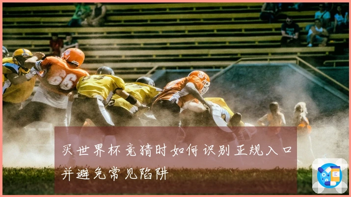 买世界杯竞猜时如何识别正规入口并避免常见陷阱